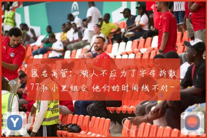 匿名高管:湖人不应为了字母拆散77和小里组合 他们的时间线不对