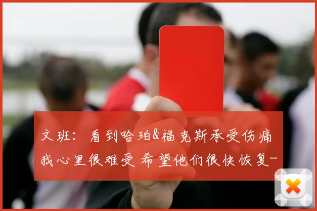 文班：看到哈珀&福克斯承受伤痛 我心里很难受 希望他们很快恢复